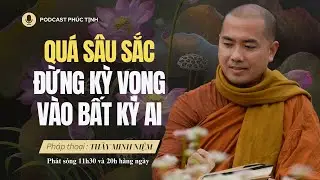 Đừng Kỳ Vọng Vào Bất Kỳ Ai | Thầy Minh Niệm | Phúc Tịnh