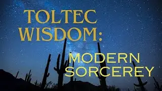 Toltec Wisdom:  Modern Sorcerery