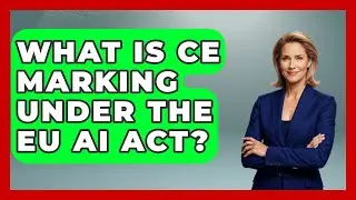 What Is CE Marking Under The EU AI Act? - AI and Technology Law