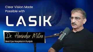 Clear Vision Made Possible with LASIK | Dr. Harinder Mitra | Best Eye Hospital in Punjab