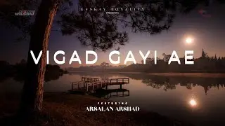Vigad Gayi Ae | Reprise Version | Arsalan Arshad | Sahir Alam | Ustad Nusrat Fateh Ali Khan