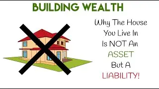 Why The House You Live In Is NOT An Asset But A Liability? | Building Wealth