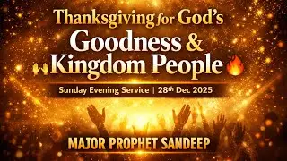 Thanksgiving for God&rsquo;s Goodness & Kingdom People | Major Prophet Sandeep | 28th Dec 2025 |