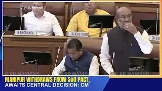 MANIPUR WITHDRAWS FROM SoO PACT, AWAITS CENTRAL DECISION  | 08 AUG 2024