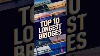 Top 10 longest bridges in the world.