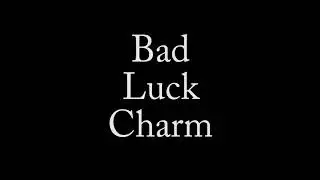 Bad Luck Charm