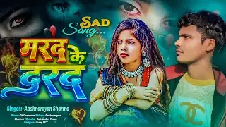 मरद के दरद || Aashnarayan Sharma Sad Song 2026 || Mard Ke Dard Ka Ho Apana Papa Se Puchhihe Ge Jaan