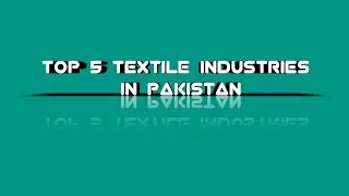 Top 5 Textile Industries in Pakistan। List of Textile Industries In Pakistan