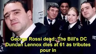 George Rossi dead: The Bill's DC Duncan Lennox dies at 61 as tributes pour in