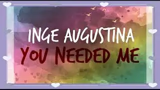 You Needed Me - Inge Augustina