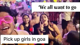 Sexy Nightlife in goa  / How to pick up girls in goa