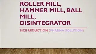 Size reduction (Roller mill, hammer mill, Ball mill, disintegrator