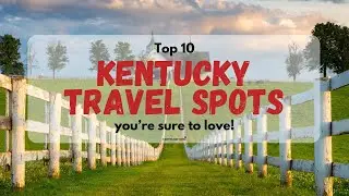 Top 10 Must Visit Places in Kentucky!