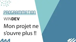 WINDEV - Mon projet ne s'ouvre plus !!