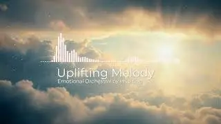 Uplifting Melody | Beautiful Emotional Orchestral Music for Relax, Study, Work, and Inspiration