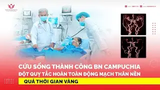 Cứu sống th&agrave;nh c&ocirc;ng BN Campuchia đột quỵ tắc ho&agrave;n to&agrave;n động mạch th&acirc;n nền qu&aacute; thời gian v&agrave;ng