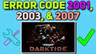 How to Fix Error Code 2001, 2003, and 2007 in Warhammer 40K: Darktide