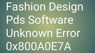 Fashion Design Pds Software Unknown Error 0x800A0E7A