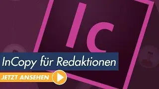 Adobe InCopy Tutorial f&uuml;r Redakteure: Was ist InCopy und m&ouml;gliche Workflows