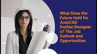 What Does the Future Hold for AutoCAD Drafter/Designers? The Job Outlook and Opportunities