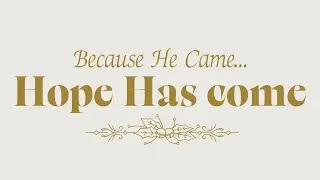 Because He Came...Hope Has Come    Titus 2: 11-14