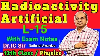 Artificial Radioactivity | Radioactivity Class 12 Physics | Induced Radioactivity Class 12 | L-15