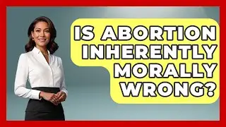 Is Abortion Inherently Morally Wrong? - The Ethical Compass