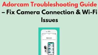 Adorcam Troubleshooting Guide &ndash; Fix Camera Connection & Wi-Fi Issues