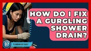 How Do I Fix A Gurgling Shower Drain? - Plumbing DIY Daily