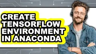 How to Create Tensorflow Environment in Anaconda - Step by Step