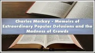 Charles Mackay Memoirs of Extraordinary Popular Delusions and the Madness of Crowds P Audiobook