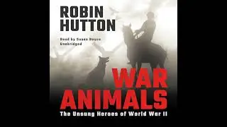 War Animals: The Unsung Heroes of World War II by Robin Hutton | Full Audiobook