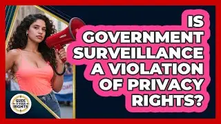Is Government Surveillance A Violation Of Privacy Rights? - Guide To Your Rights