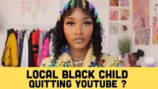 LOCALBLACKCHILD QUITTING YOUTUBE ? HERE IS WHY