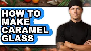 How to Make Caramel Glass (updated)