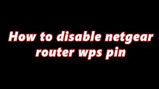 How to disable netgear router wps pin || By Pro Tutorials BD