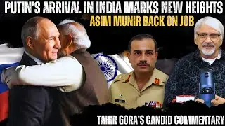 Asim Munir back on job - Putin&rsquo;s arrival in India marks new heights, Tahir Gora&rsquo;s Analysis