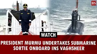 Watch: President Murmu undertakes submarine sortie onboard INS Vaghsheer | Indian Navy