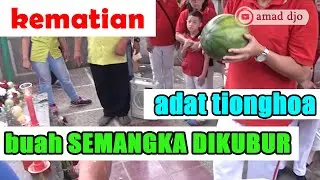 BUAH SEMANGKA DIKUBUR DENGAN ORANG MATI - ADAT KEMATIAN TIONGHOA