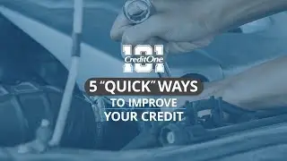 Credit 101: 5 &ldquo;Quick&rdquo; Ways to Improve your Credit