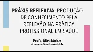 PRÁXIS REFLEXIVA: PRODUÇÃO DE CONHECIMENTO PELA REFLEXÃO NA FORMAÇÃO EM SAÚDE