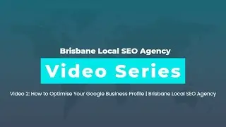 Video 2: How to Optimise Your Google Business Profile | Brisbane Local SEO Agency