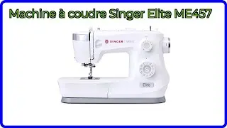 AVIS: Machine &agrave; coudre Singer Elite ME457. D&Eacute;TAILS ESSENTIELS