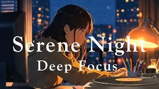 Elevate Your Focus with Tranquil Beats,  Pure Calm for Intense Concentration, Deep Focus, Calm Night