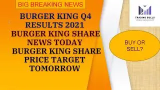 BURGER KING Q4 RESULTS 2021 BURGER KING SHARE NEWS TODAY LATEST BURGER KING RESULTS TARGET TOMORROW