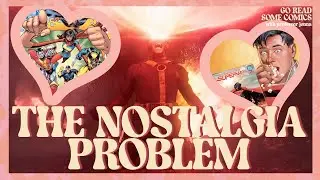 The Problem With Nostalgia and Superheroes (and How to Fix It)