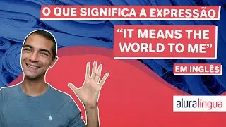 A expressão 'IT MEANS THE WORLD TO ME' em inglês