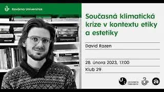 David Rozen: Současná klimatická krize v kontextu etiky a estetiky  (Kavárna Universitas 28.2.2023)