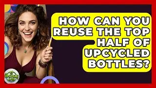 How Can You Reuse The Top Half Of Upcycled Bottles? - The Upcycle Lab