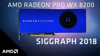 AMD at SIGGRAPH 2018: Radeon&trade; Pro WX 8200